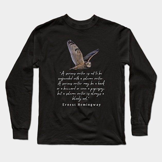 Ernest Hemingway quote about writers: A serious writer is not to be confounded with a solemn writer. Long Sleeve T-Shirt by artbleed